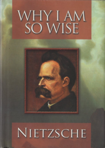 Friedrich Nietzsche - Why I Am So Wise