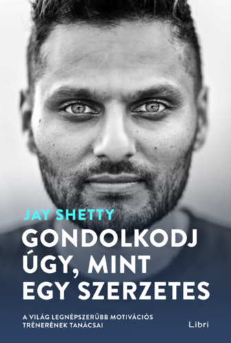 Jay Shetty - Gondolkodj gy, mint egy szerzetes