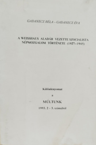 Gadanecz �va Gadanecz B�la - A Weisshaus Alad�r vezette szocialista n�pmozgalom t�rt�nete 1927-1945