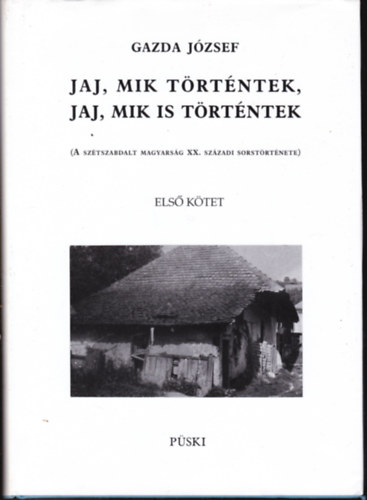 Gazda Jzsef - Jaj, mik trtntek, jaj, mik is trtntek I. ktet (A sztszabdalt magyarsg XX. szzadi sorstrtnete)