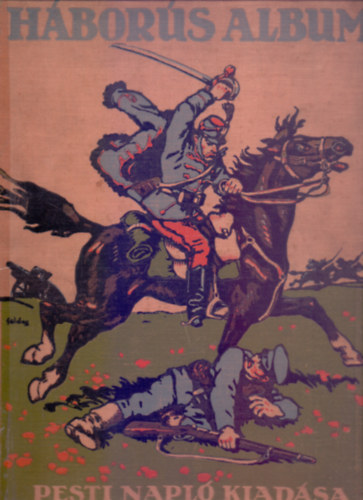 Szerkesztette: T�bori Korn�l - H�bor�s album - A vil�gh�bor� t�rt�nelme k�pekben (A Pesti Napl� kiad�sa)