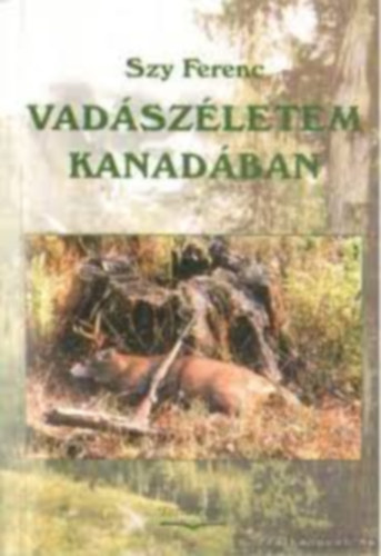 Szy Ferenc - Vadászéletem Kanadában