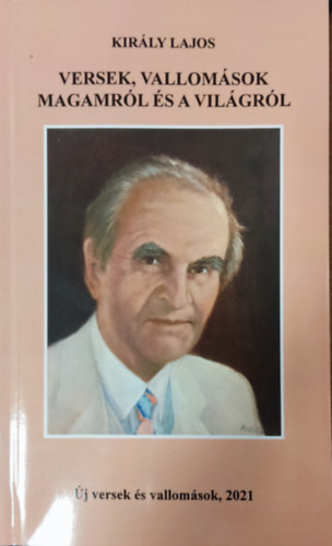 Király Lajos - Versek, vallomások magamról és a világról