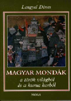Lengyel D�nes - Magyar mond�k a t�r�k vil�gb�l �s a kuruc korb�l