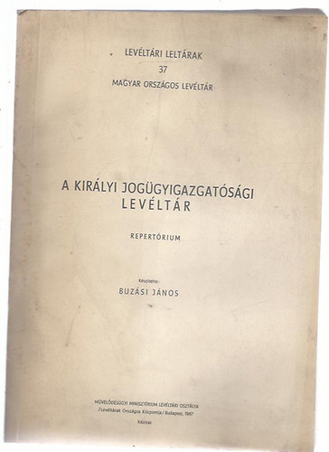 Buzsi Jnos  (szerk.) - A kirlyi joggyigazgatsgi levltr - Repertrium (Levltri leltrak 37.)