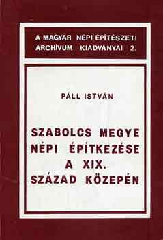 P�ll Istv�n - Szabolcs megye n�pi �p�tkez�se a XIX. sz�zad k�zep�n