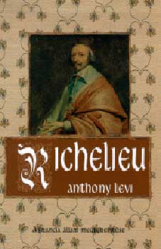 Anthony Levi - Richelieu - A francia �llam megteremt�se