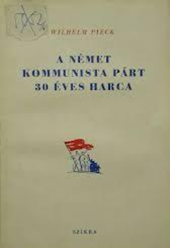 Wilhelm Pieck - A nmet kommunista prt 30 ves harca