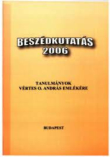 Gsy Mria  (szerk.) - Beszdkutats 2006: Tanulmnyok Vrtes O. Andrs emlkre