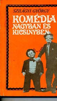 Szil�gyi Gy�rgy - Kom�dia nagyban �s kicsinyben