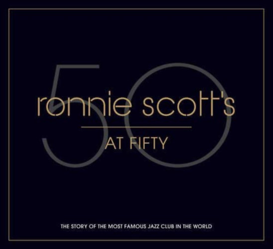 Ronnie Scott's at Fifty: 50 Years of the Most Famous Jazz Club in the World (Ronnie Scott tven ves: 50 ves a vilg leghresebb jazzklubja)