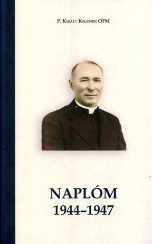 P. Király Kelemen OFM - Naplóm 1944-1947