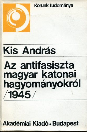 Kis Andrs - Az antifasiszta magyar katonai hagyomnyokrl (1945)