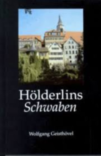 Wolfgang Geisthövel - Hölderlins Schwaben