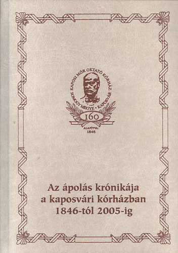 Gyre Mihly  (szerkeszt) - Az pols krnikja a kaposvri krhzban 1846-tl 2005-ig