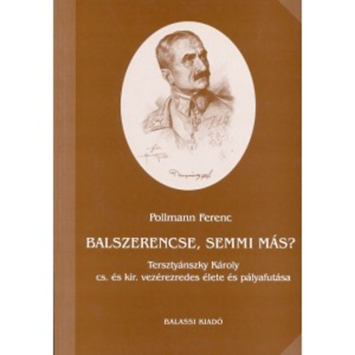 Pollmann Ferenc - Balszerencse, semmi ms? (Tersztynszky Kroly vezrezredes lete...)
