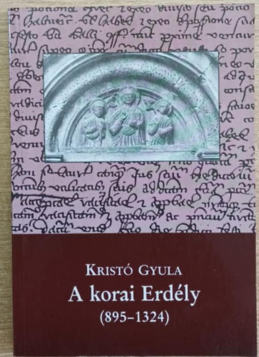 Krist� Gyula - A korai Erd�ly (895-1324)