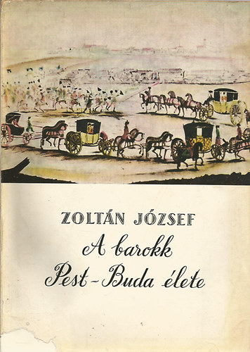 Zolt�n J�zsef - A barokk Pest-Buda �lete - �nneps�gek, sz�rakoz�sok, szok�sok