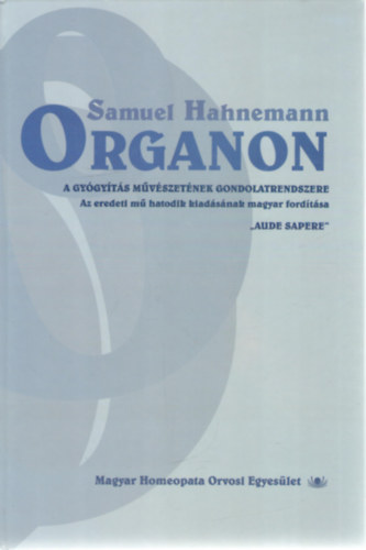 Samuel Hahnemann - Organon - A gygyts mvszetnek gondolatrendszere. Az eredeti m hatodik kiadsnak magyar fordtsa