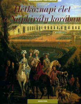 Auger, Antoine, Casali, Dimitri Francois Trassard - Hétköznapi élet a Napkirály korában