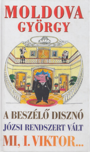 Moldova György - A beszélő disznó - Józsi rendszer vált - Mi, I. Viktor...