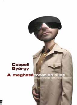 Csepeli György - A meghatározatlan állat - Szociálpszichológia kezdőknek és haladóknak