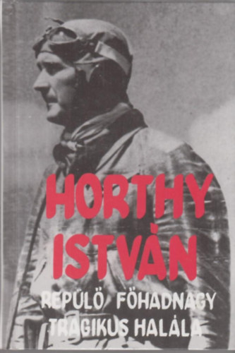 Farkas Gy�rgy - Horthy Istv�n rep�l� f�hadnagy tragikus hal�la