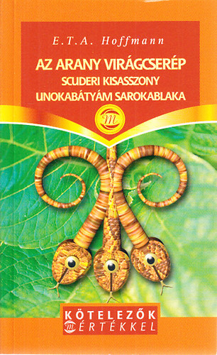 E. T. A. Hoffmann - H�rom kisreg�ny (Az arany vir�gcser�p + Scuderi kisasszony + Unokab�ty�m sarokablaka)- K�telez�k M�rt�kkel