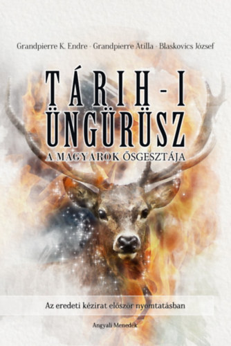 Grandpierre K. Endre - Grandpierre Attila - Blaskovics József - Tárih-i Üngürüsz - A magyarok ősgesztája