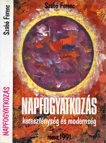 Szab� Ferenc - Napfogyatkoz�s - kereszt�nys�g �s moderns�g - (Eszmet�rt�neti tanulm�nyok)