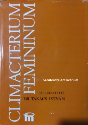 SZERZ Dr. rvay Sndor Dr. Balogh dm Dr. Borsos Antal Dr. Hankiss Jnos Dr. Rusz Sndor Dr. Smid Istvn SZERKESZT Dr. Takcs Istvn - Climacterium femininum - A cliamcterium belgygyszati vonatkozsai s a menopausa eltt vgzett oophorectomia krdse (sajt kppel! szent. antikv.)