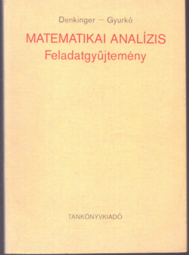 Denkinger Géza - Gyurkó Lajos - Matematikai analízis - Feladatgyűjtemény (Ötödik kiadás)