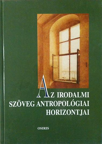 Bednanics G�bor  (szerk.); Bengi L�szl� (szerk.); Kulcs�r Szab� Ern� (szerk.); Szegedy-Masz�k Mih�ly (szerk.) - Az irodalmi sz�veg antropol�giai horizontjai