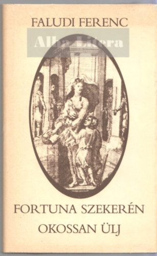 Faludi Ferenc - Fortuna szekerén okosan ülj (Saját képpel)
