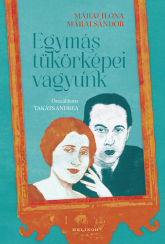 M�rai S�ndor M�rai Ilona - Egym�s t�k�rk�pei vagyunk