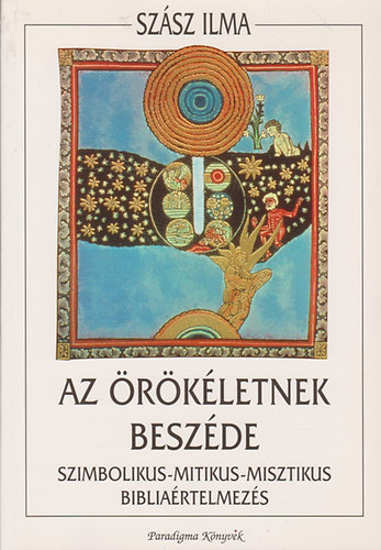 Szsz Ilma - Az rkletnek beszde - Szimbolikus-mitikus-misztikus bibliartelmezs