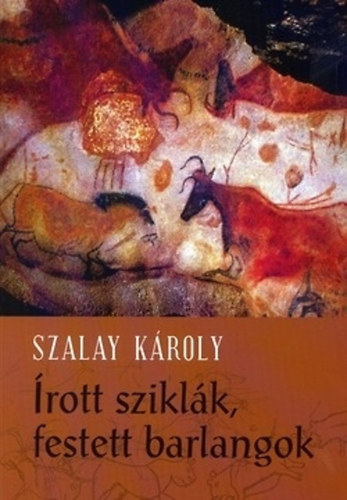 Szalay Károly - Írott sziklák - festett barlangok