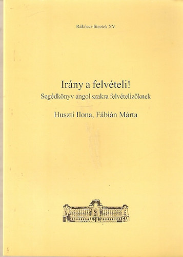 Huszti Ilona - Fbin Mrta - Irny a felvteli! - Segdknyv angol szakra felvtelizknek