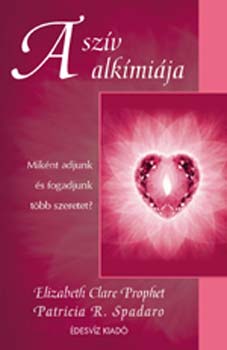 Elizabeth Clare Prophet - A sz�v alk�mi�ja