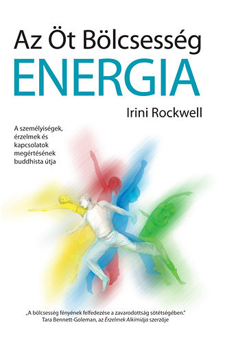 Irini Rockwell - Az Öt Bölcsesség Energia A személyiségek, érzelmek és kapcsolatok megértésének buddhista útja