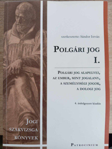 Sndor Istvn  (szerk.) - Polgri jog I. A polgri jog alapelvei, az ember mint jogalany, a szemlyisgi jogok, s a dologi jog (Jogi Szakvizsga Knyvek, 4, tdolgozott kiads)