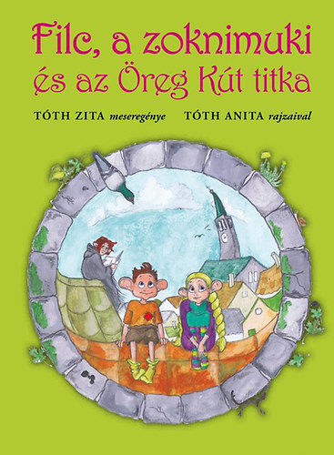 Tóth Zita - Filc, a zoknimuki és az Öreg Kút titka