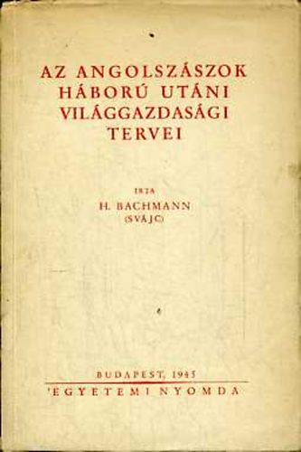 H. Bachmann - Az angolsz�szok h�bor� ut�ni vil�ggazdas�gi tervei