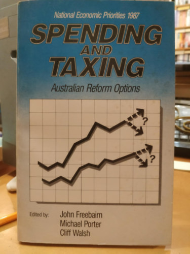 Michael Porter, Cliff Walsh John Freebairn - Spending and taxing: Australian reform options (K�lt�sek �s ad�z�s: Ausztr�l reformlehet�s�gek)(National Economic Priorities 1987)