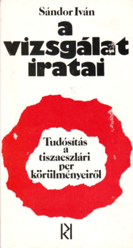 Sndor Ivn - A vizsglat iratai (Tudsts a tiszaeszlri per krlmnyeirl)