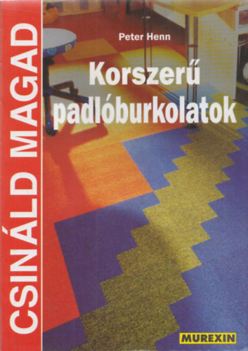 Peter Henn - Csinld magad - Korszer padlburkolatok