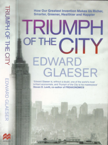 Edward Glaeser - Triumph of the City - How our Greatest Invention makes us Richer, Smarter, Greener, Healthier and Happier