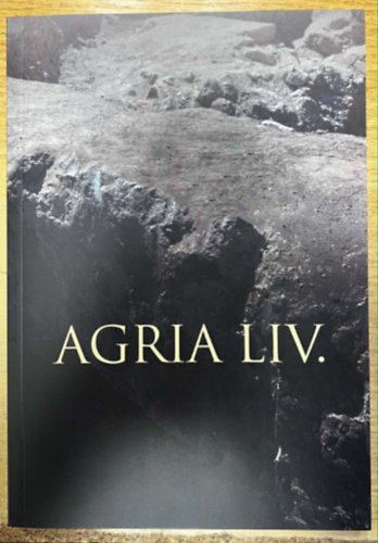 Agria LIV. - Az egri Dobó István Vármúzeum Évkönyve 2022.