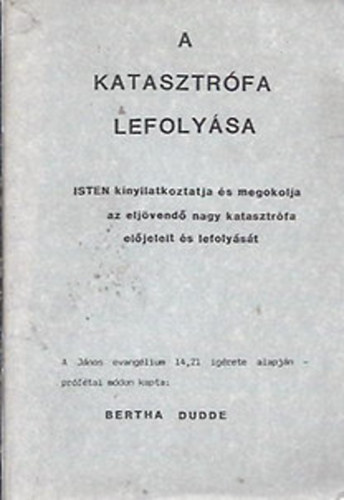 Bertha Dudde - A katasztr�fa lefoly�sa (Isten kinyilatkoztatja �s megokolja az elj�vend� nagy katasztr�fa el�jeleit �s lefoly�s�t)