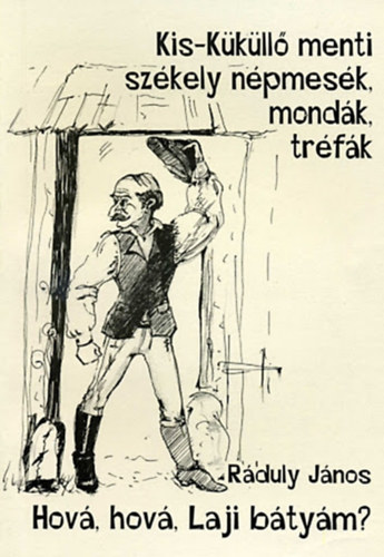 Ráduly János - Hová, hová, Laji bátyám? - Kis-Küküllő menti székely népmesék, mondák, tréfák
